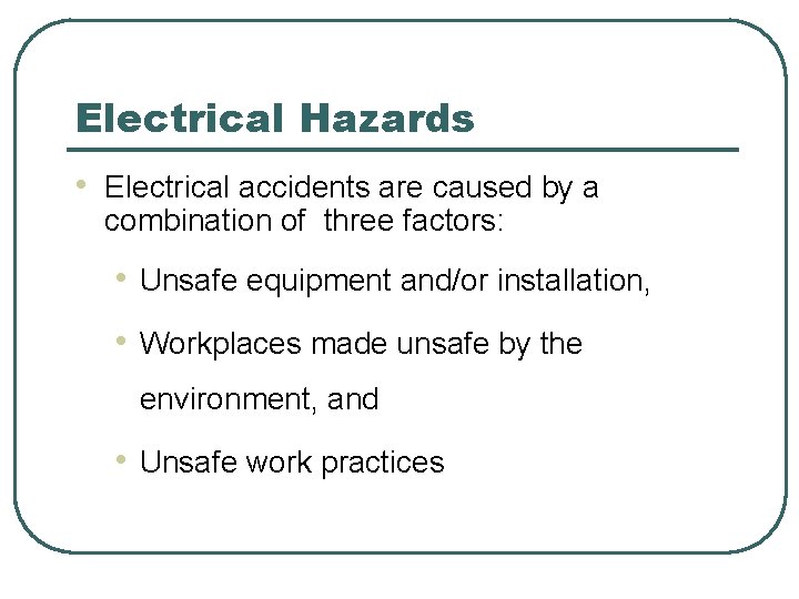 Electrical Hazards • Electrical accidents are caused by a combination of three factors: • Electrical Hazards • Electrical accidents are caused by a combination of three factors: •