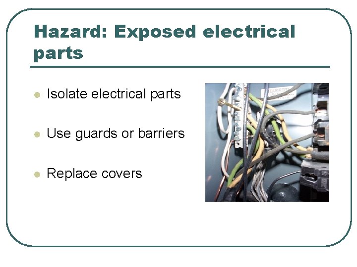 Hazard: Exposed electrical parts l Isolate electrical parts l Use guards or barriers l Hazard: Exposed electrical parts l Isolate electrical parts l Use guards or barriers l