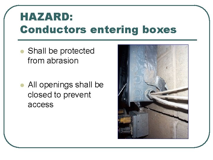 HAZARD: Conductors entering boxes l Shall be protected from abrasion l All openings shall HAZARD: Conductors entering boxes l Shall be protected from abrasion l All openings shall