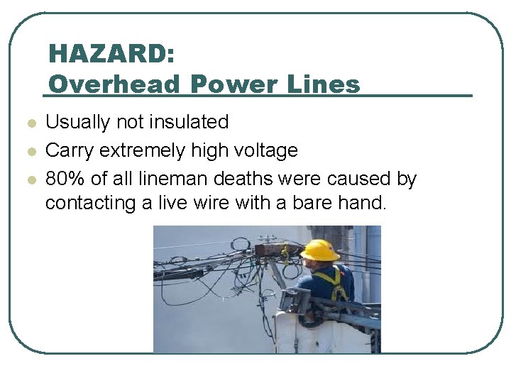 HAZARD: Overhead Power Lines l l l Usually not insulated Carry extremely high voltage HAZARD: Overhead Power Lines l l l Usually not insulated Carry extremely high voltage