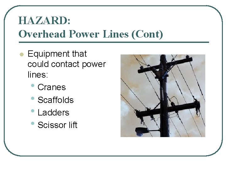 HAZARD: Overhead Power Lines (Cont) l Equipment that could contact power lines: • Cranes HAZARD: Overhead Power Lines (Cont) l Equipment that could contact power lines: • Cranes