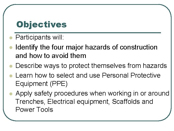 Objectives l l l Participants will: Identify the four major hazards of construction and Objectives l l l Participants will: Identify the four major hazards of construction and