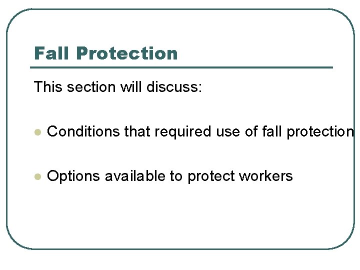 Fall Protection This section will discuss: l Conditions that required use of fall protection Fall Protection This section will discuss: l Conditions that required use of fall protection