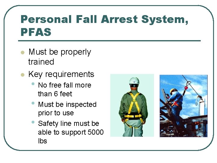 Personal Fall Arrest System, PFAS l l Must be properly trained Key requirements • Personal Fall Arrest System, PFAS l l Must be properly trained Key requirements •