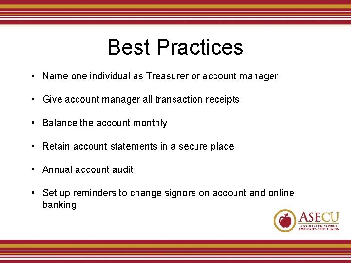 Best Practices • Name one individual as Treasurer or account manager • Give account