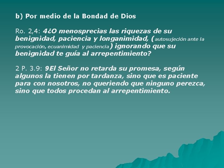b) Por medio de la Bondad de Dios Ro. 2, 4: 4¿O menosprecias las
