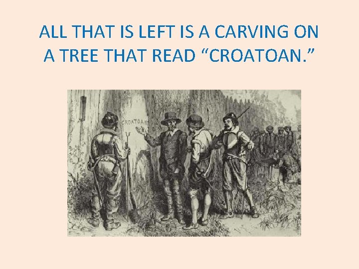 ALL THAT IS LEFT IS A CARVING ON A TREE THAT READ “CROATOAN. ”