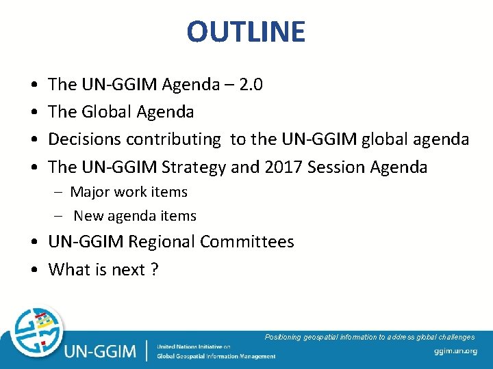 OUTLINE • • The UN-GGIM Agenda – 2. 0 The Global Agenda Decisions contributing