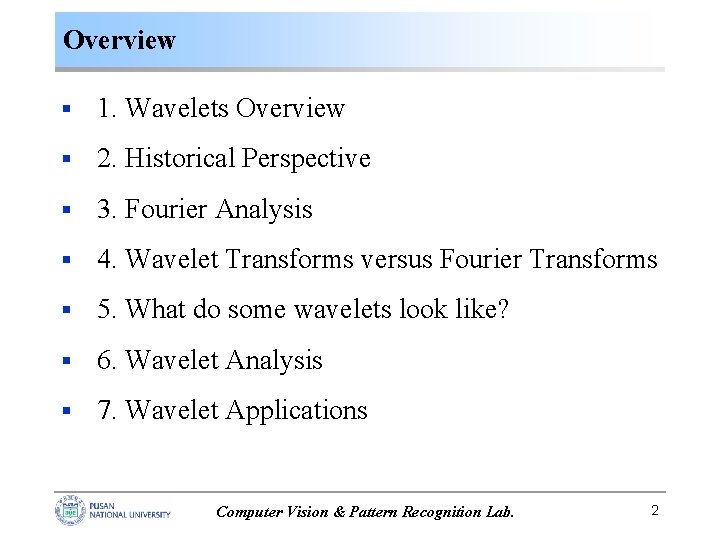 Overview § 1. Wavelets Overview § 2. Historical Perspective § 3. Fourier Analysis § Overview § 1. Wavelets Overview § 2. Historical Perspective § 3. Fourier Analysis §