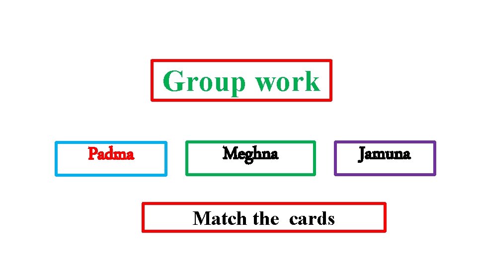 Group work Padma Meghna Match the cards Jamuna 