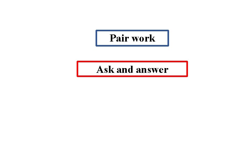 Pair work Ask and answer 