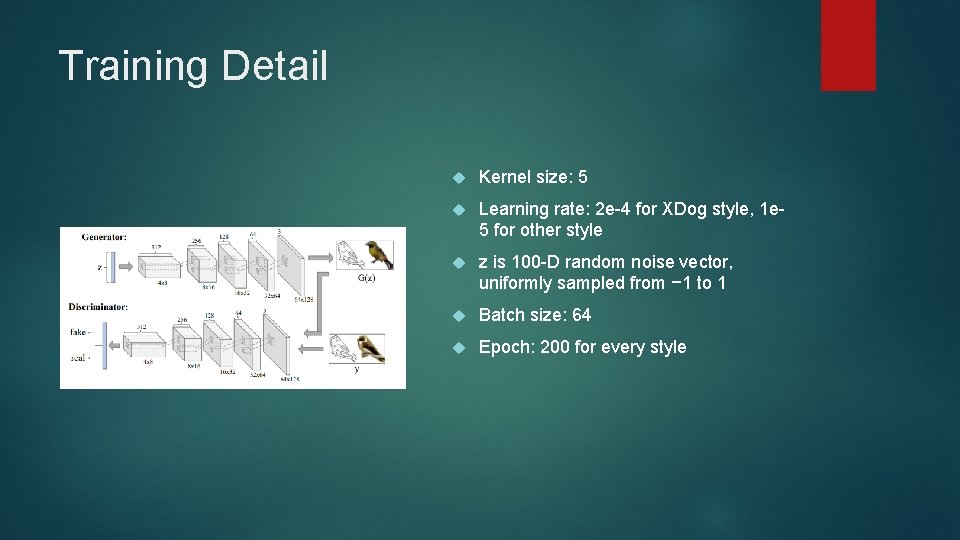 Training Detail Kernel size: 5 Learning rate: 2 e-4 for XDog style, 1 e