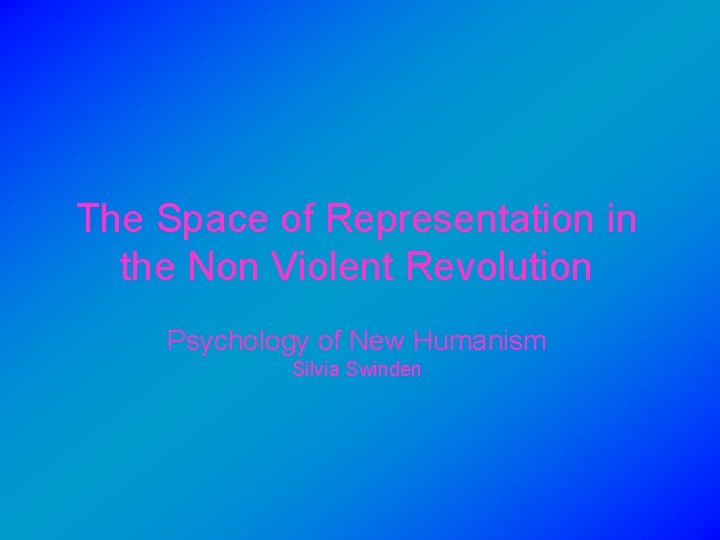 The Space of Representation in the Non Violent Revolution Psychology of New Humanism Silvia