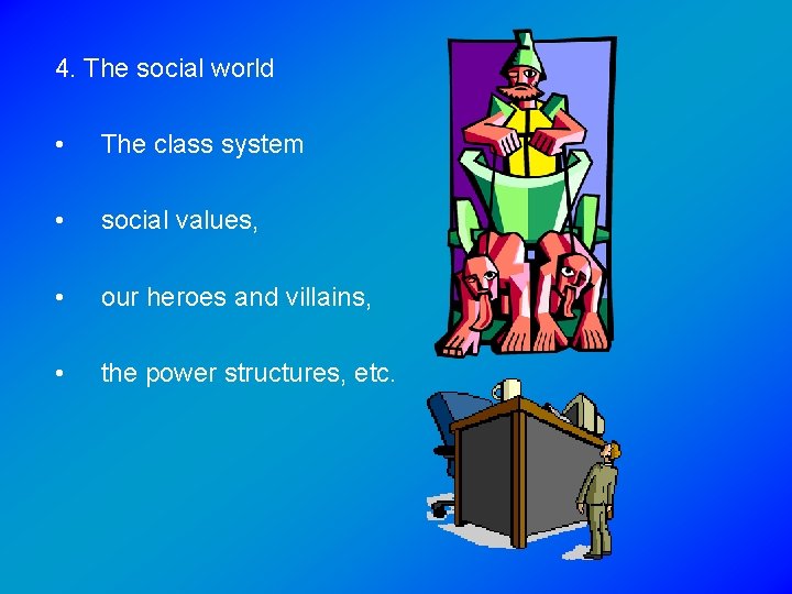 4. The social world • The class system • social values, • our heroes