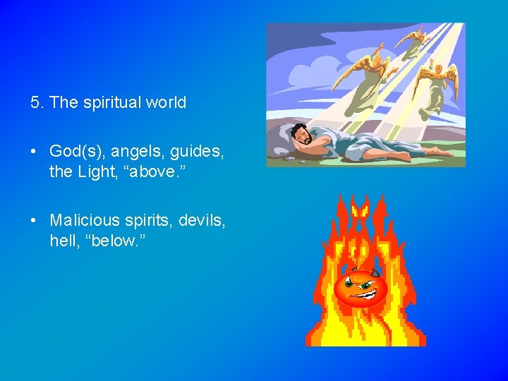 5. The spiritual world • God(s), angels, guides, the Light, “above. ” • Malicious