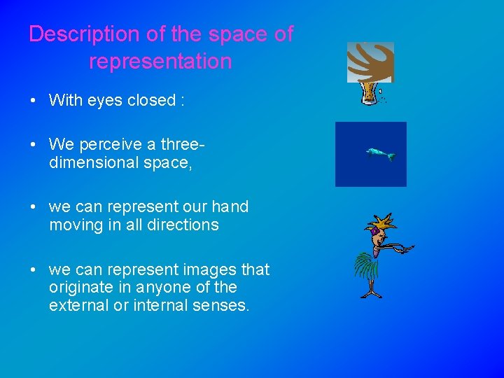 Description of the space of representation • With eyes closed : • We perceive