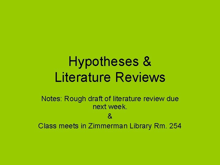 Hypotheses & Literature Reviews Notes: Rough draft of literature review due next week. &