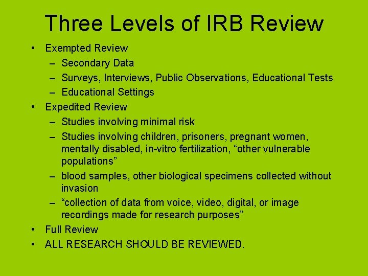 Three Levels of IRB Review • Exempted Review – Secondary Data – Surveys, Interviews,