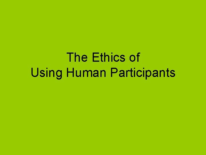 The Ethics of Using Human Participants 