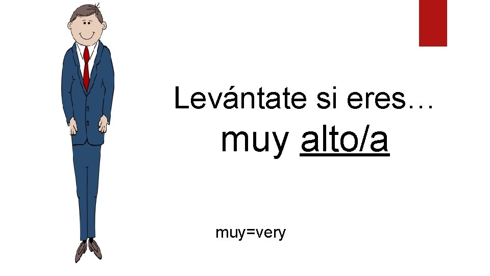 Levántate si eres… muy alto/a muy=very 