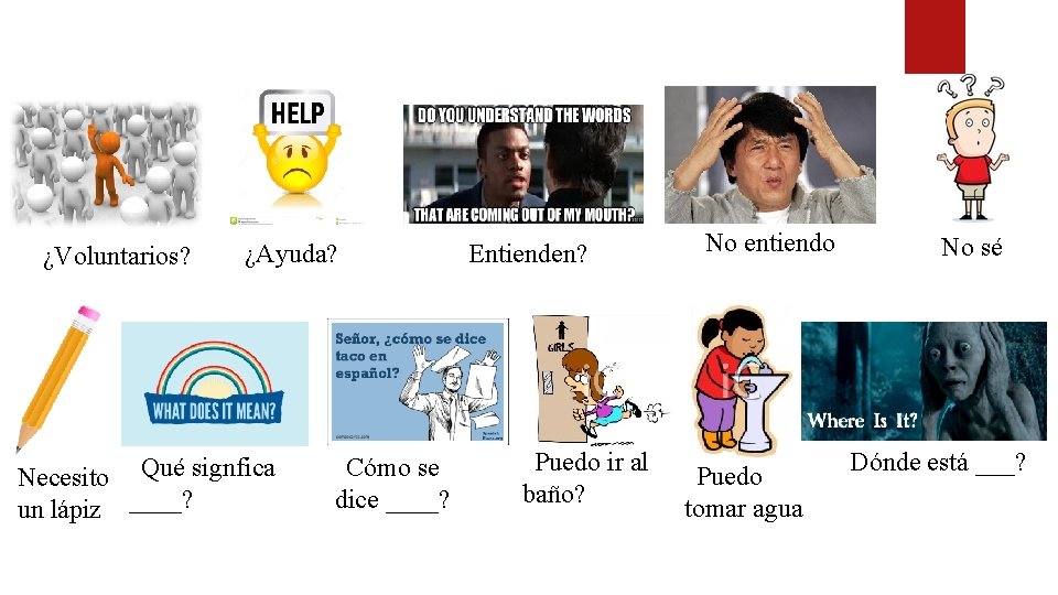 ¿Voluntarios? ¿ ¿Ayuda? Necesito ¿Qué signfica un lápiz ____? ¿Cómo se dice ____? ¿Entienden?