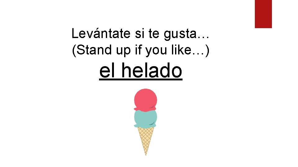 Levántate si te gusta… (Stand up if you like…) el helado 