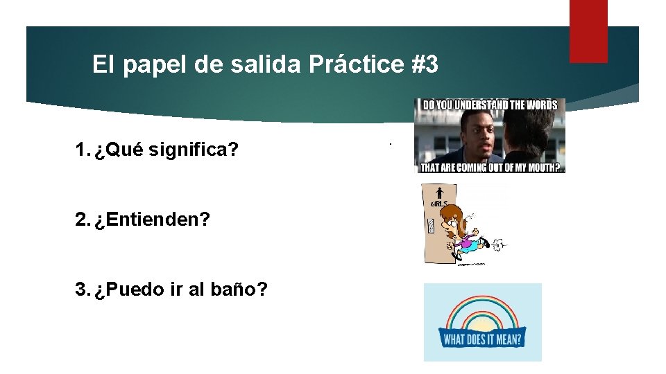 El papel de salida Práctice #3 1. ¿Qué significa? 2. ¿Entienden? 3. ¿Puedo ir