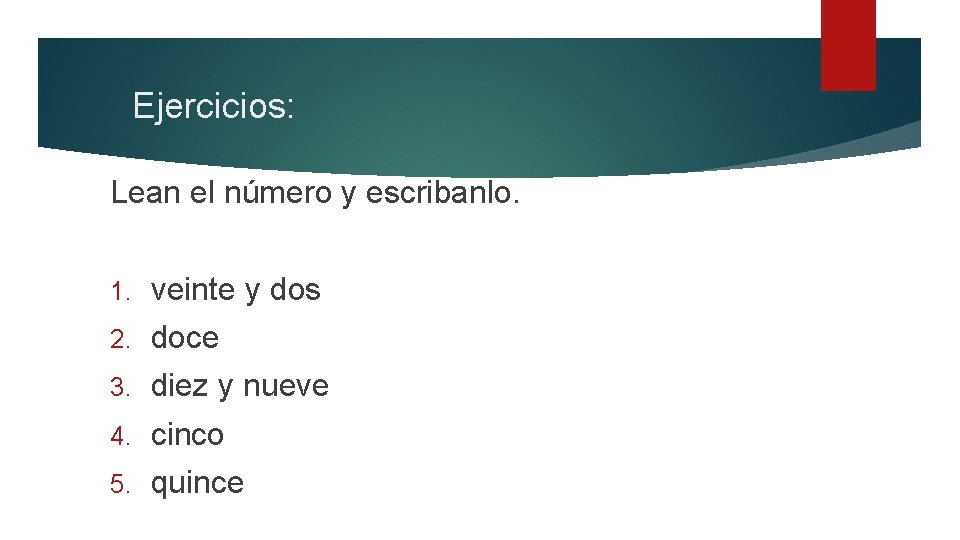 Ejercicios: Lean el número y escribanlo. 1. veinte y dos 2. doce 3. diez