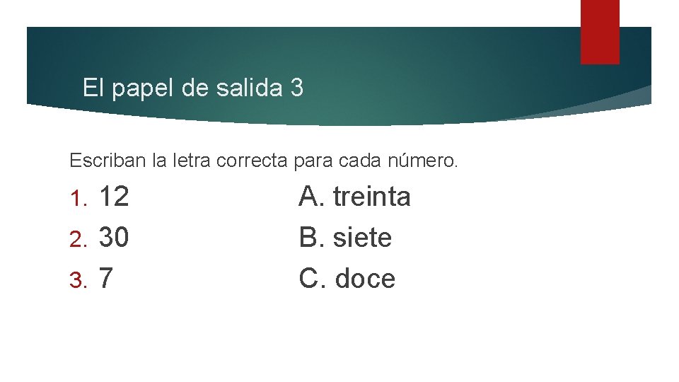 El papel de salida 3 Escriban la letra correcta para cada número. 12 2.