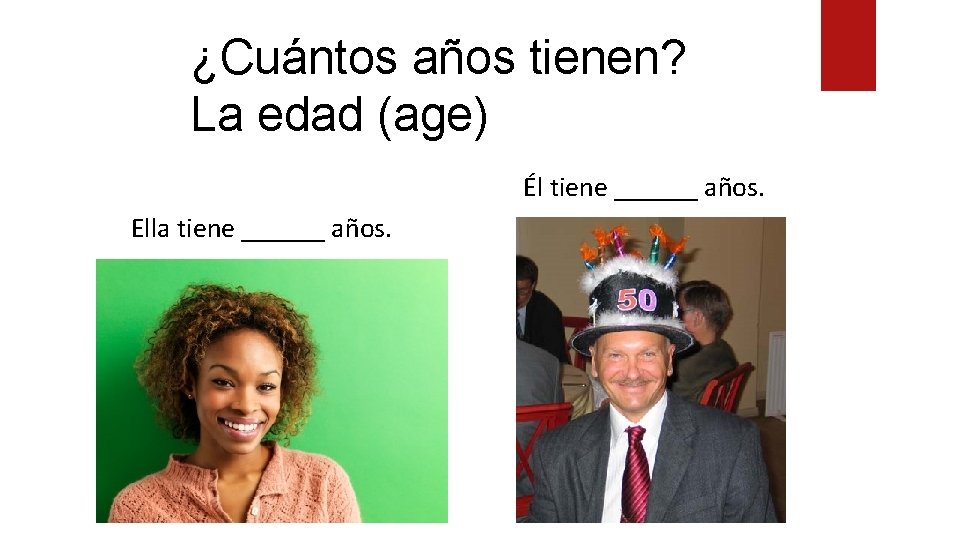¿Cuántos años tienen? La edad (age) Él tiene ______ años. Ella tiene ______ años.