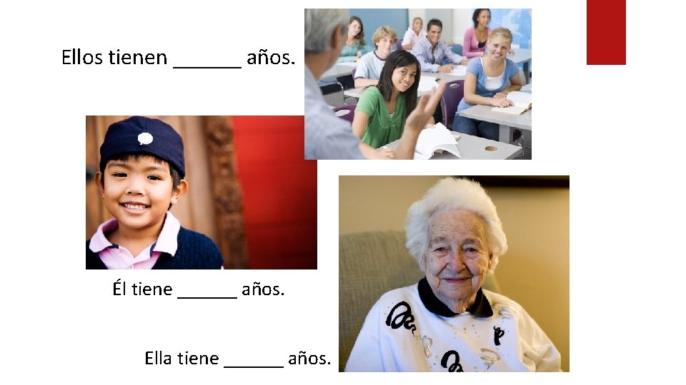 Ellos tienen ______ años. Él tiene ______ años. Ella tiene ______ años. 