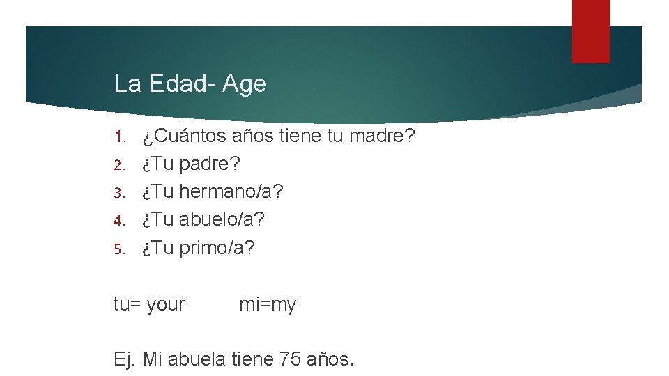 La Edad- Age 1. 2. 3. 4. 5. ¿Cuántos años tiene tu madre? ¿Tu