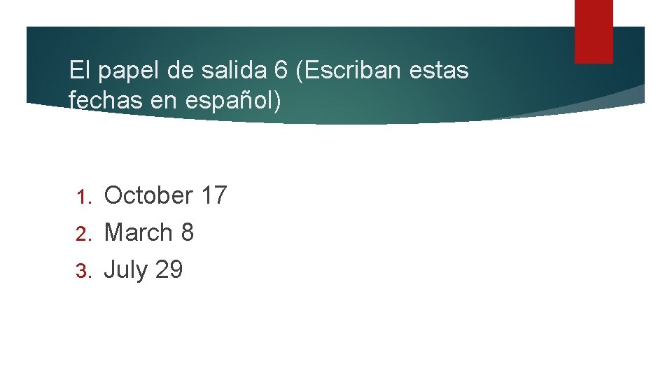 El papel de salida 6 (Escriban estas fechas en español) October 17 2. March