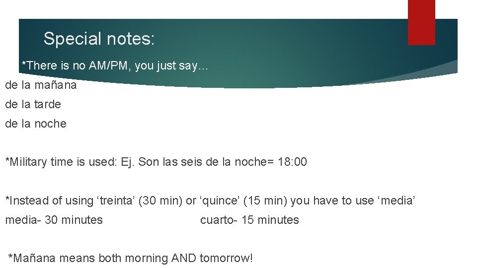 Special notes: *There is no AM/PM, you just say… de la mañana de la