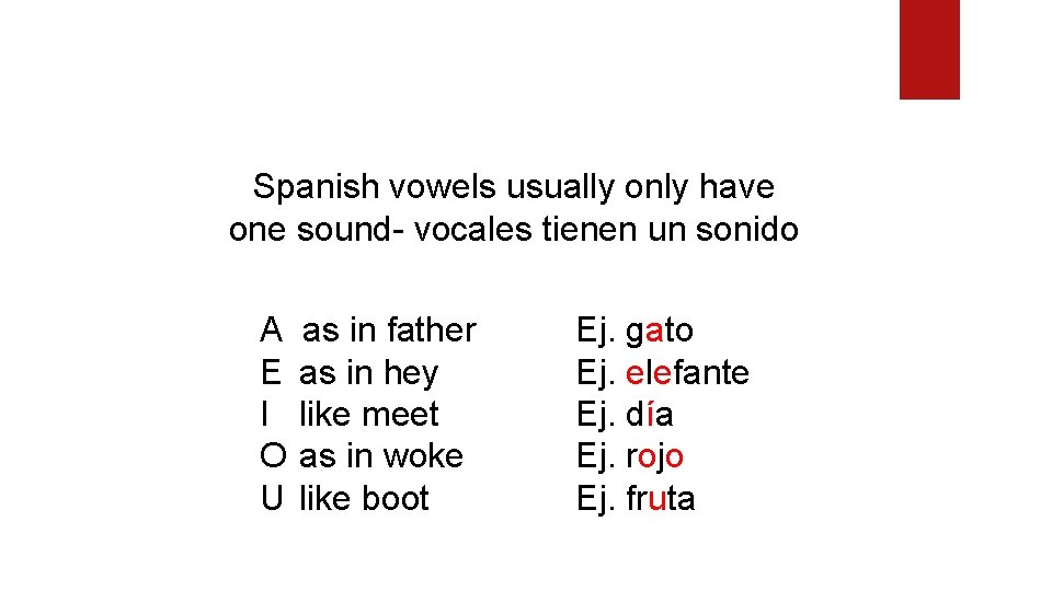 Spanish vowels usually only have one sound- vocales tienen un sonido A E I