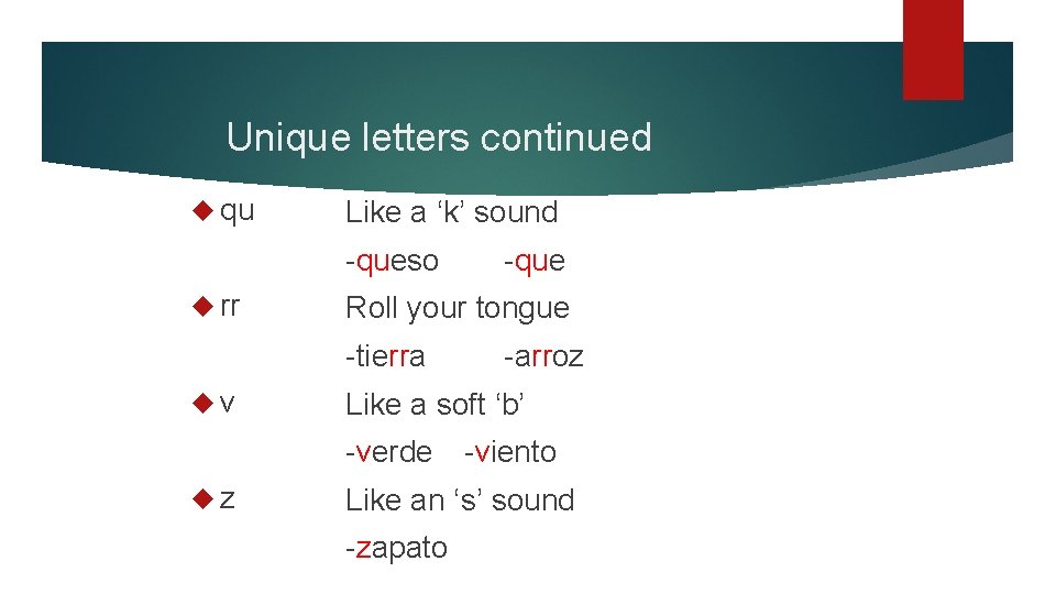 Unique letters continued qu Like a ‘k’ sound -queso rr Roll your tongue -tierra