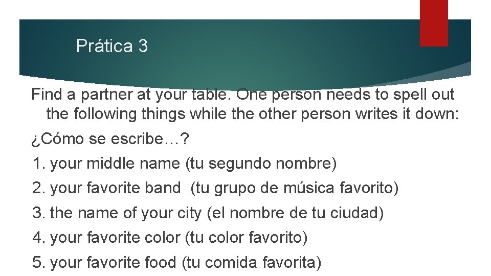 Prática 3 Find a partner at your table. One person needs to spell out