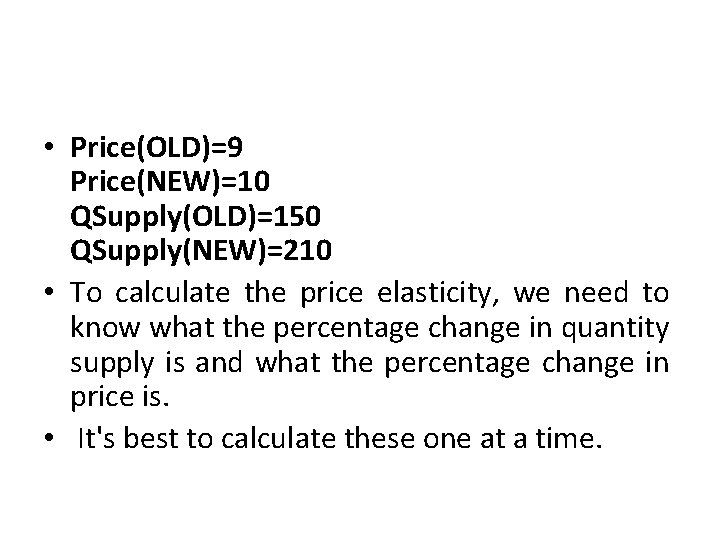 • Price(OLD)=9 Price(NEW)=10 QSupply(OLD)=150 QSupply(NEW)=210 • To calculate the price elasticity, we need