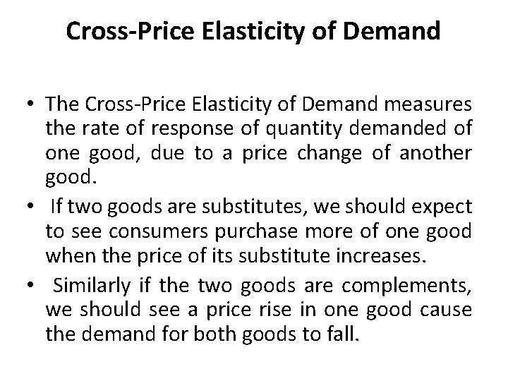 Cross-Price Elasticity of Demand • The Cross-Price Elasticity of Demand measures the rate of