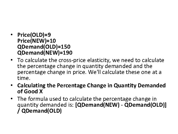  • Price(OLD)=9 Price(NEW)=10 QDemand(OLD)=150 QDemand(NEW)=190 • To calculate the cross-price elasticity, we need