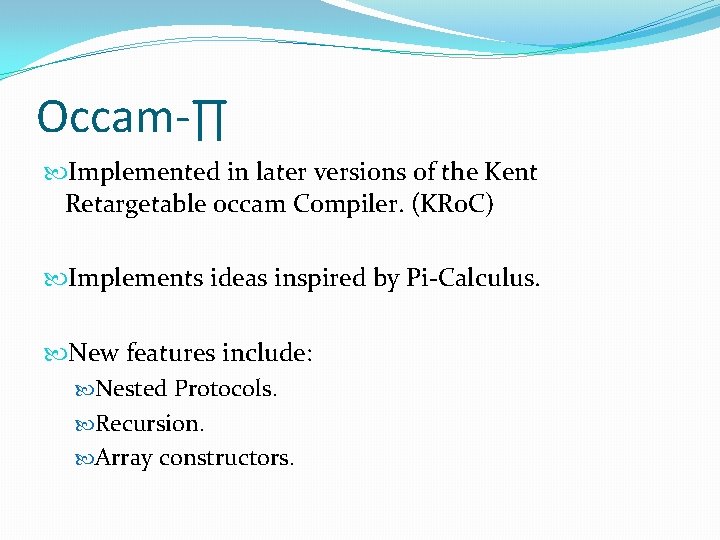 Occam-∏ Implemented in later versions of the Kent Retargetable occam Compiler. (KRo. C) Implements Occam-∏ Implemented in later versions of the Kent Retargetable occam Compiler. (KRo. C) Implements