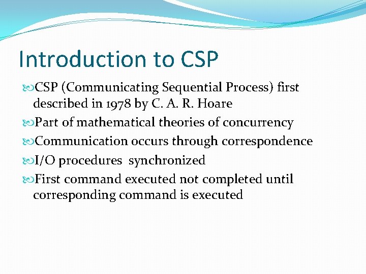 Introduction to CSP (Communicating Sequential Process) first described in 1978 by C. A. R. Introduction to CSP (Communicating Sequential Process) first described in 1978 by C. A. R.