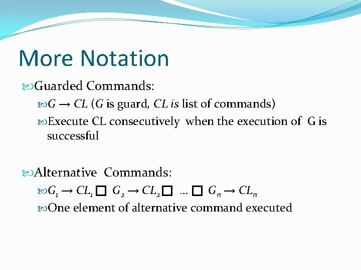 More Notation Guarded Commands: G → CL (G is guard, CL is list of More Notation Guarded Commands: G → CL (G is guard, CL is list of