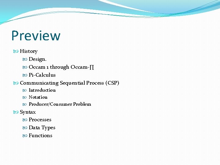 Preview History Design. Occam 1 through Occam-∏ Pi-Calculus Communicating Sequential Process (CSP) Introduction Notation Preview History Design. Occam 1 through Occam-∏ Pi-Calculus Communicating Sequential Process (CSP) Introduction Notation