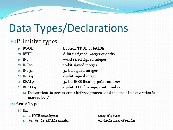 Data Types/Declarations Primitive types: BOOL boolean TRUE or FALSE BYTE 8 -bit unsigned integer Data Types/Declarations Primitive types: BOOL boolean TRUE or FALSE BYTE 8 -bit unsigned integer