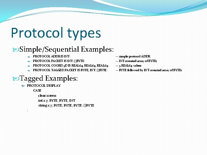 Protocol types Simple/Sequential Examples: PROTOCOL ADDR IS INT: PROTOCOL PACKET IS INT: : []BYTE: