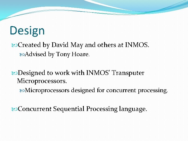Design Created by David May and others at INMOS. Advised by Tony Hoare. Designed Design Created by David May and others at INMOS. Advised by Tony Hoare. Designed