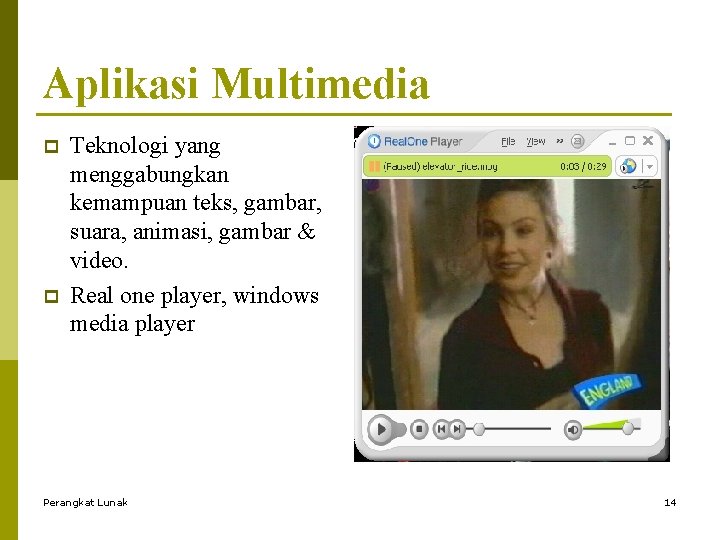 Aplikasi Multimedia p p Teknologi yang menggabungkan kemampuan teks, gambar, suara, animasi, gambar &