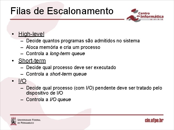 Filas de Escalonamento • High-level – Decide quantos programas são admitidos no sistema –