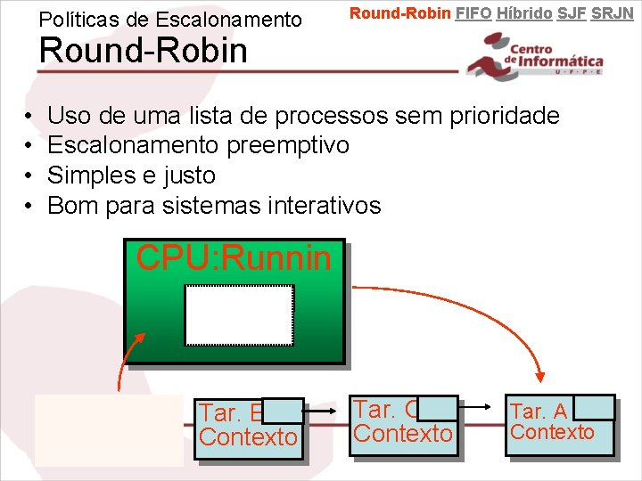 Políticas de Escalonamento Round-Robin FIFO Híbrido SJF SRJN Round-Robin • • Uso de uma